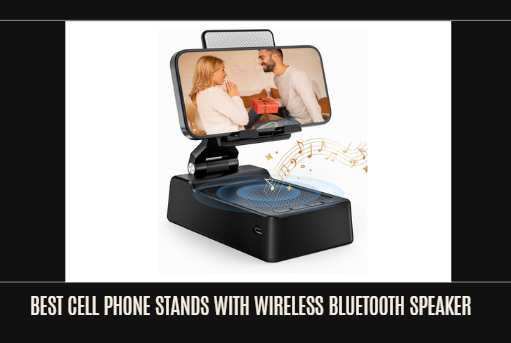 Best Cell Phone Stands with Wireless Bluetooth Speaker